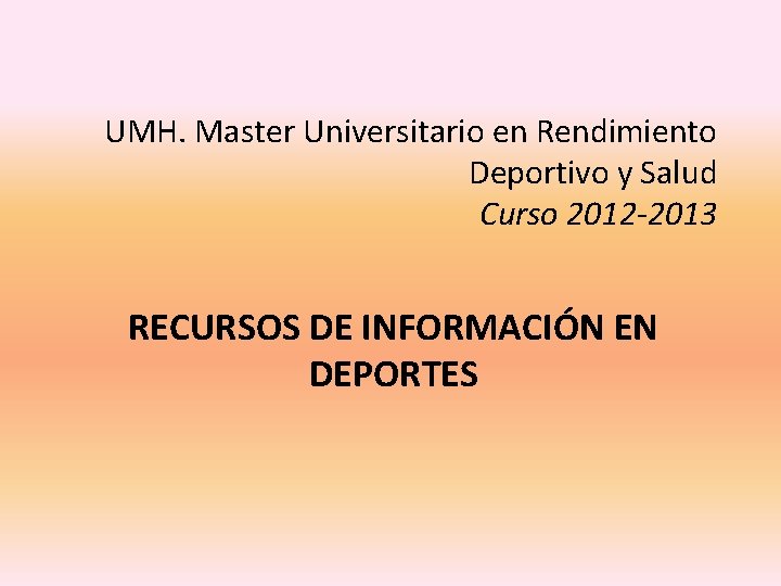 UMH. Master Universitario en Rendimiento Deportivo y Salud Curso 2012 -2013 RECURSOS DE INFORMACIÓN