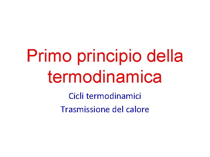 Primo principio della termodinamica Cicli termodinamici Trasmissione del calore 