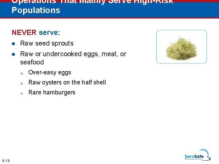Operations That Mainly Serve High-Risk Populations NEVER serve: 6 -19 l Raw seed sprouts Operations That Mainly Serve High-Risk Populations NEVER serve: 6 -19 l Raw seed sprouts