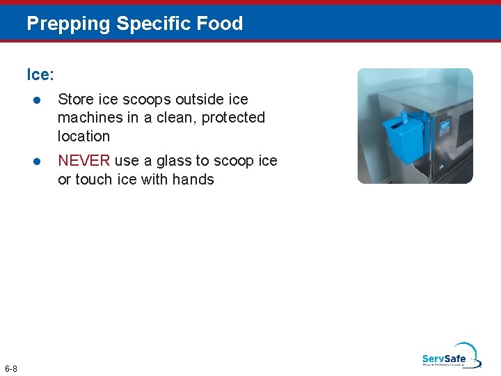 Prepping Specific Food Ice: 6 -8 l Store ice scoops outside ice machines in