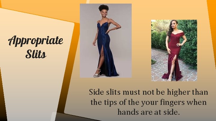 Appropriate Slits Side slits must not be higher than the tips of the your