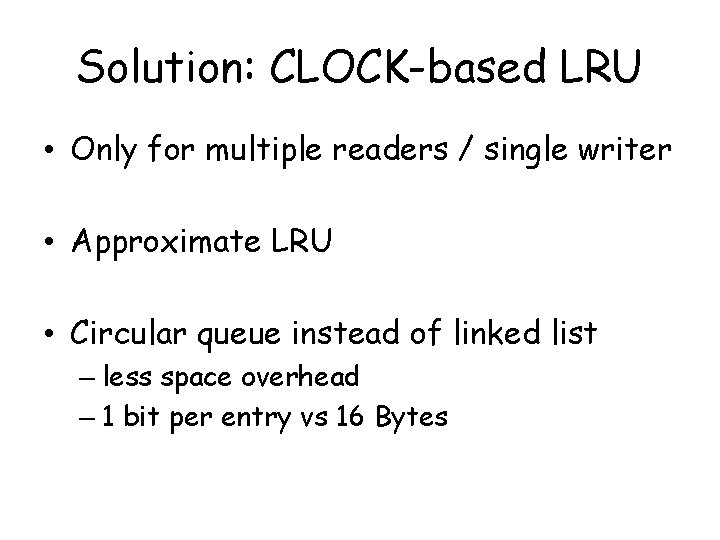 Solution: CLOCK-based LRU • Only for multiple readers / single writer • Approximate LRU