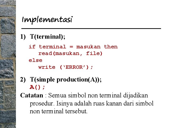 Implementasi 1) T(terminal); if terminal = masukan then read(masukan, file) else write (‘ERROR’); 2)