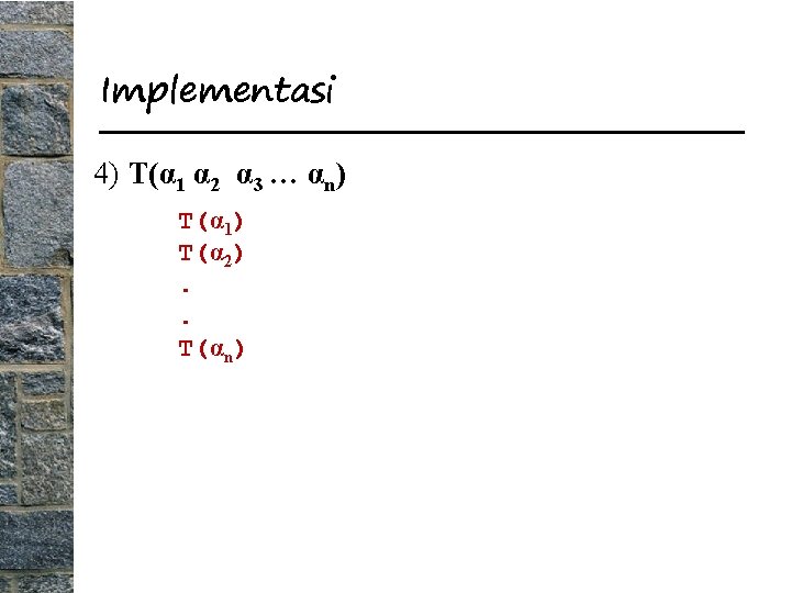 Implementasi 4) T(α 1 α 2 α 3 … αn) T(α 1) T(α 2).