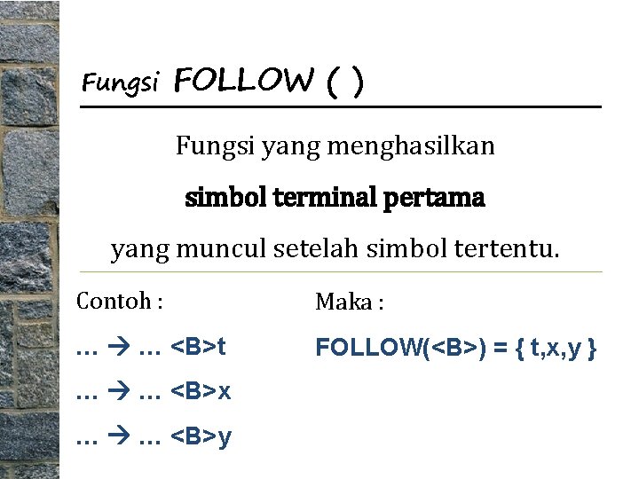 Fungsi FOLLOW ( ) Fungsi yang menghasilkan simbol terminal pertama yang muncul setelah simbol