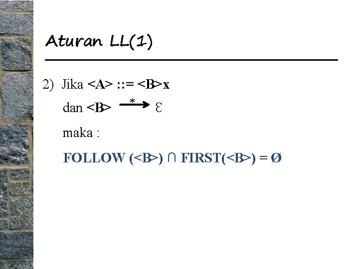 Aturan LL(1) 2) Jika <A> : : = <B>x dan <B> * Ɛ maka