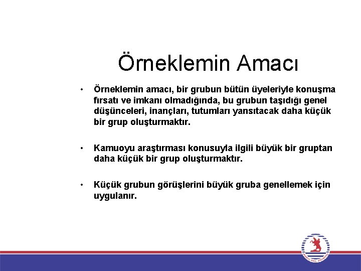 Örneklemin Amacı • Örneklemin amacı, bir grubun bütün üyeleriyle konuşma fırsatı ve imkanı olmadığında,