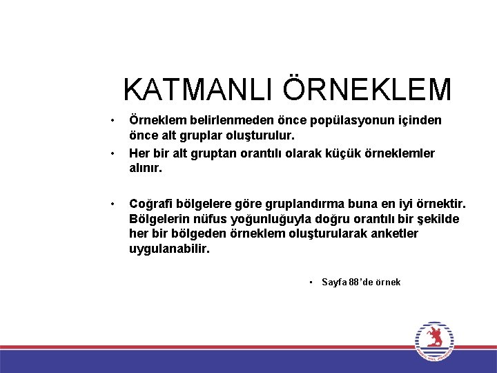 KATMANLI ÖRNEKLEM • • • Örneklem belirlenmeden önce popülasyonun içinden önce alt gruplar oluşturulur.