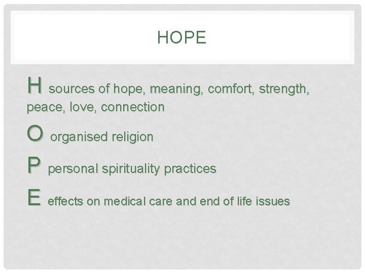 HOPE H sources of hope, meaning, comfort, strength, peace, love, connection O organised religion