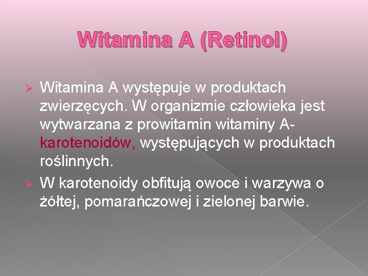Witamina A (Retinol) Witamina A występuje w produktach zwierzęcych. W organizmie człowieka jest wytwarzana