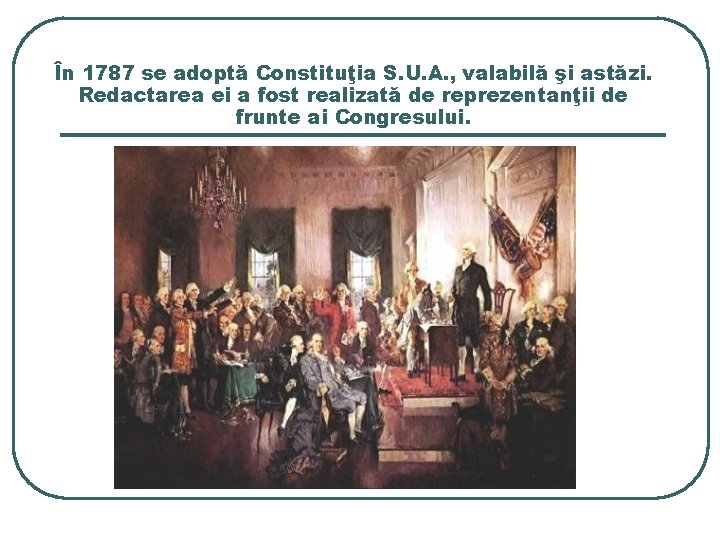 În 1787 se adoptă Constituţia S. U. A. , valabilă şi astăzi. Redactarea ei