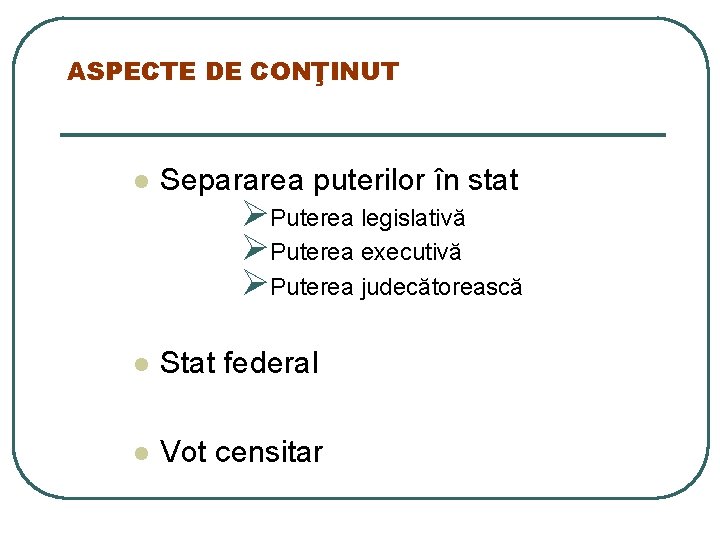 ASPECTE DE CONŢINUT l Separarea puterilor în stat l Stat federal l Vot censitar