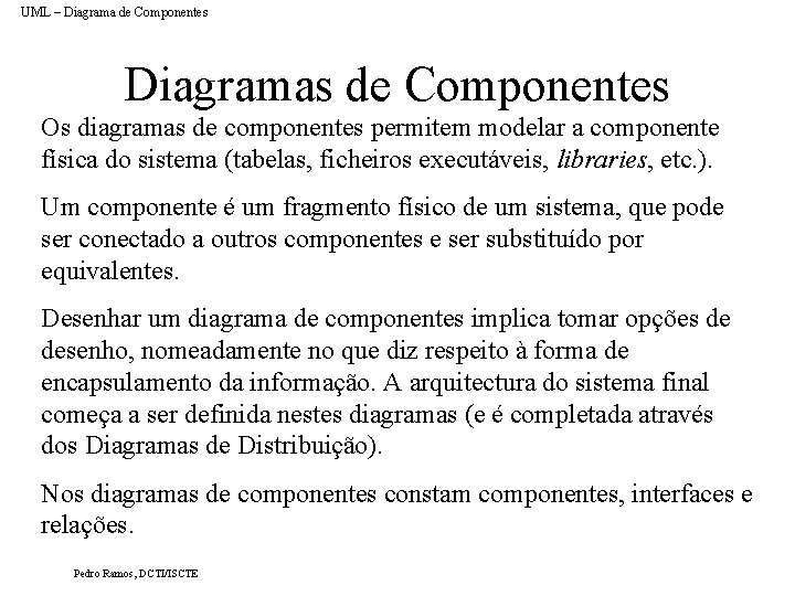 UML – Diagrama de Componentes Diagramas de Componentes Os diagramas de componentes permitem modelar