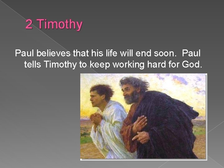 2 Timothy Paul believes that his life will end soon. Paul tells Timothy to