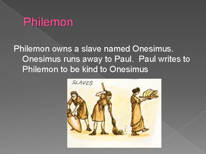 Philemon owns a slave named Onesimus runs away to Paul writes to Philemon to