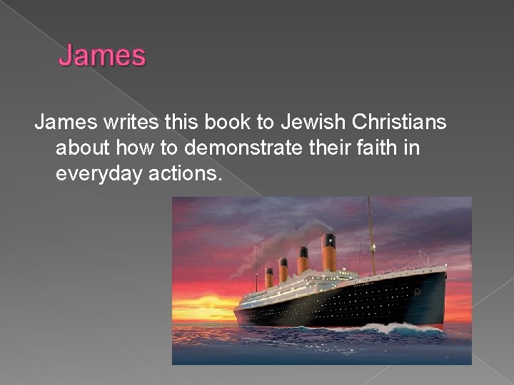 James writes this book to Jewish Christians about how to demonstrate their faith in