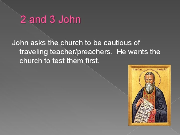 2 and 3 John asks the church to be cautious of traveling teacher/preachers. He