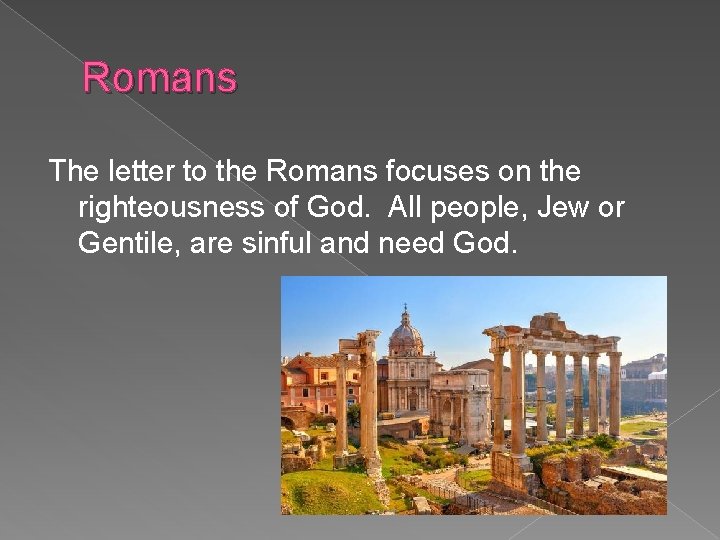 Romans The letter to the Romans focuses on the righteousness of God. All people,