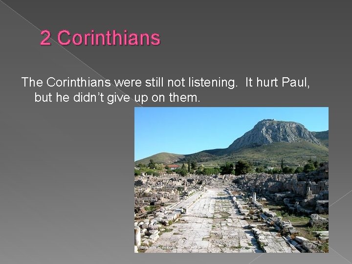 2 Corinthians The Corinthians were still not listening. It hurt Paul, but he didn’t