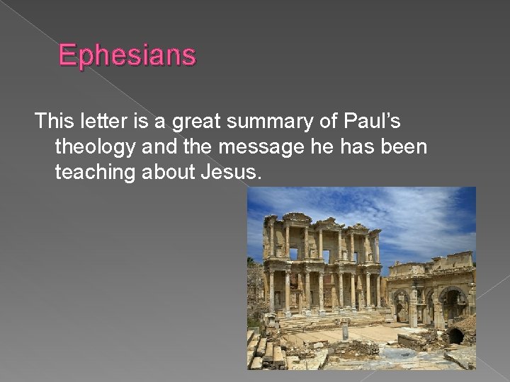 Ephesians This letter is a great summary of Paul’s theology and the message he