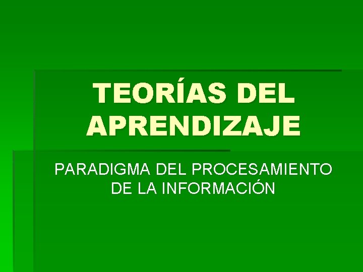 TEORÍAS DEL APRENDIZAJE PARADIGMA DEL PROCESAMIENTO DE LA INFORMACIÓN 