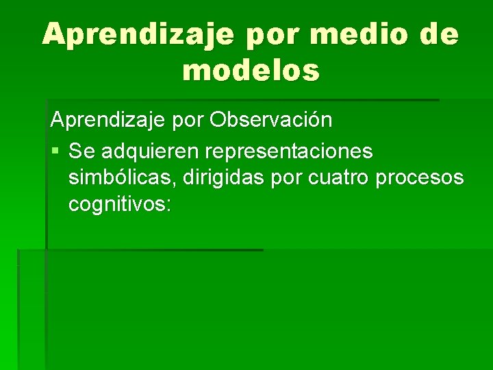 Aprendizaje por medio de modelos Aprendizaje por Observación § Se adquieren representaciones simbólicas, dirigidas