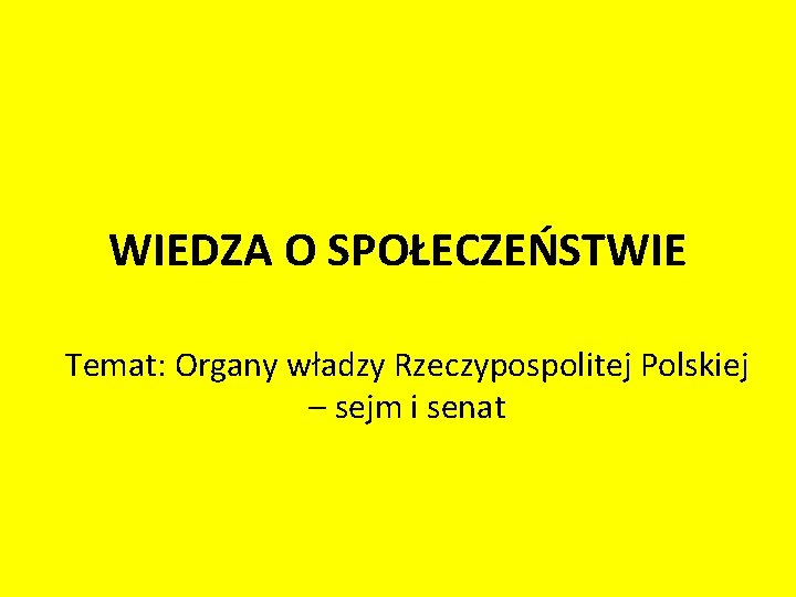 WIEDZA O SPOŁECZEŃSTWIE Temat: Organy władzy Rzeczypospolitej Polskiej – sejm i senat 