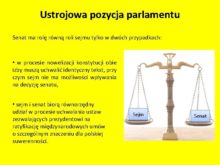 Ustrojowa pozycja parlamentu Senat ma rolę równą roli sejmu tylko w dwóch przypadkach: •