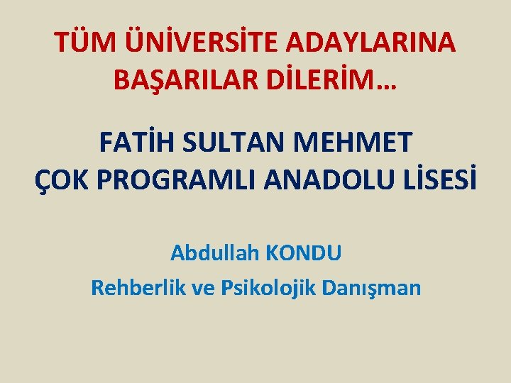 TÜM ÜNİVERSİTE ADAYLARINA BAŞARILAR DİLERİM… FATİH SULTAN MEHMET ÇOK PROGRAMLI ANADOLU LİSESİ Abdullah KONDU