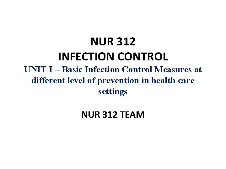 NUR 312 INFECTION CONTROL UNIT I – Basic Infection Control Measures at different level