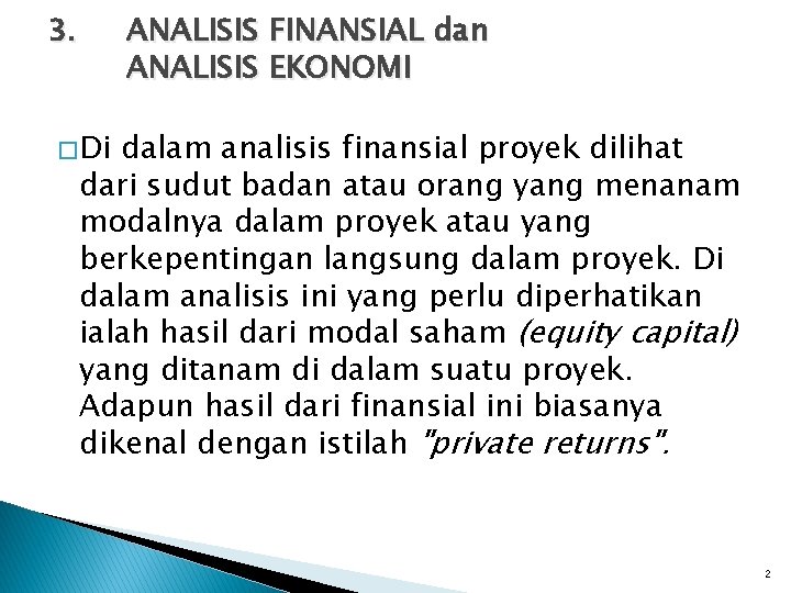 3. ANALISIS FINANSIAL dan ANALISIS EKONOMI � Di dalam analisis finansial proyek dilihat dari