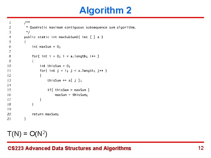 Algorithm 2 T(N) = O(N 2) CS 223 Advanced Data Structures and Algorithms 12