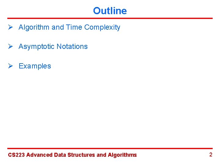 Outline Ø Algorithm and Time Complexity Ø Asymptotic Notations Ø Examples CS 223 Advanced