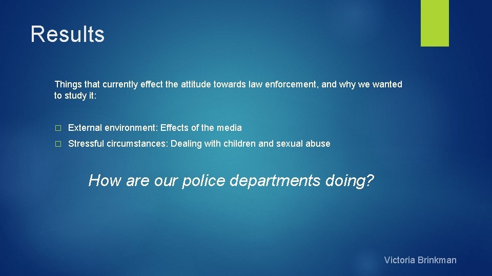 Results Things that currently effect the attitude towards law enforcement, and why we wanted