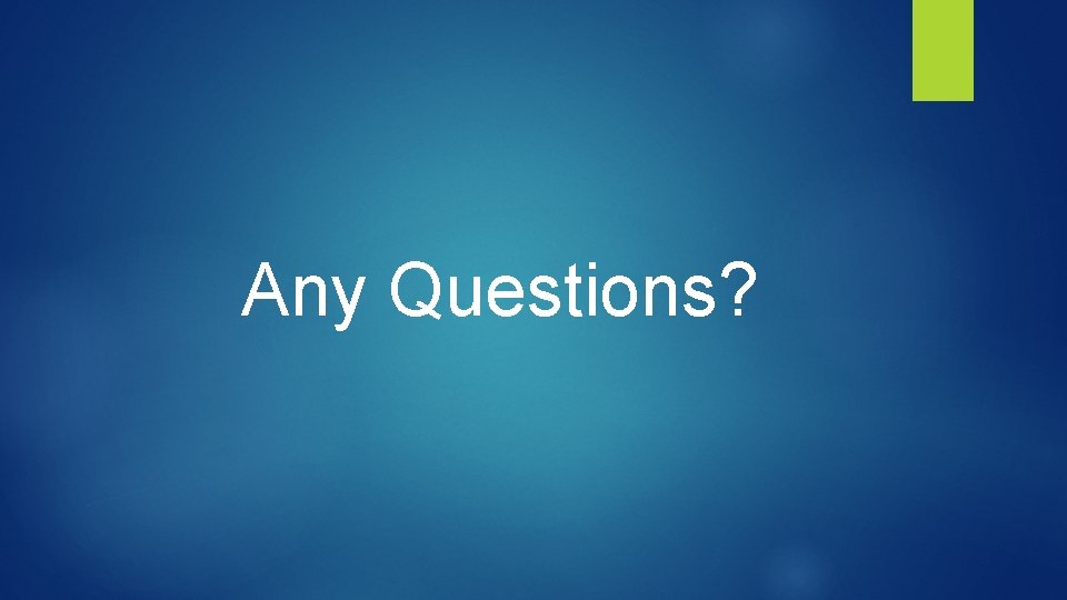 Any Questions? 