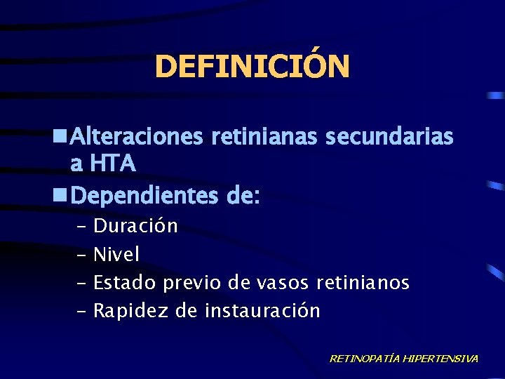 DEFINICIÓN n Alteraciones retinianas secundarias a HTA n Dependientes de: – Duración – Nivel