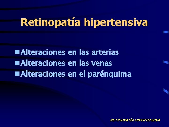 Retinopatía hipertensiva n Alteraciones en las arterias n Alteraciones en las venas n Alteraciones