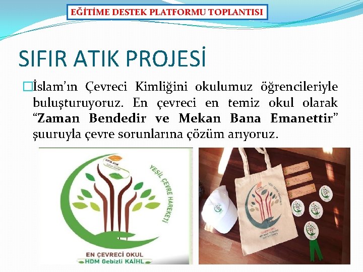 EĞİTİME DESTEK PLATFORMU TOPLANTISI SIFIR ATIK PROJESİ �İslam’ın Çevreci Kimliğini okulumuz öğrencileriyle buluşturuyoruz. En