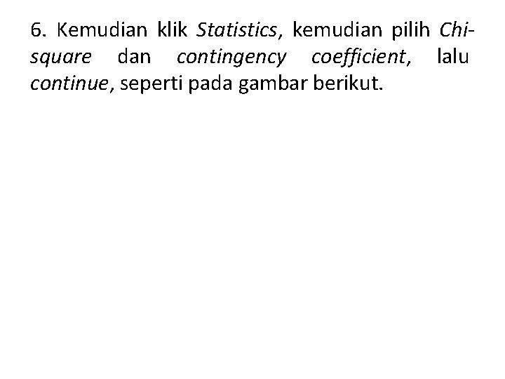 6. Kemudian klik Statistics, kemudian pilih Chisquare dan contingency coefficient, lalu continue, seperti pada