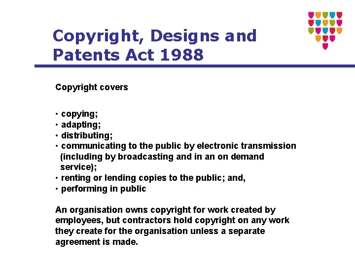 Copyright, Designs and Patents Act 1988 Copyright covers • copying; • adapting; • distributing;