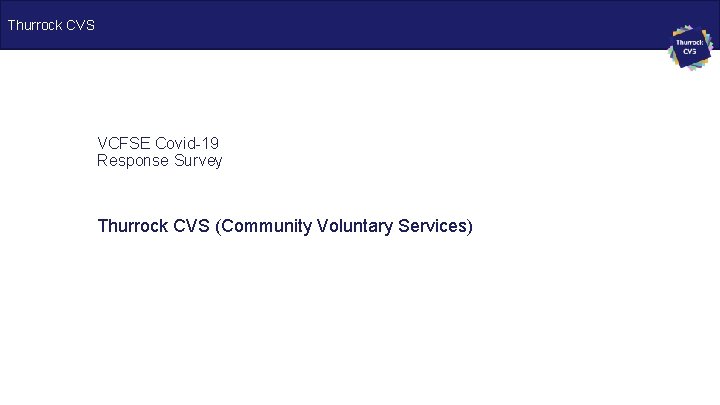 Thurrock CVS VCFSE Covid-19 Response Survey Thurrock CVS (Community Voluntary Services) 