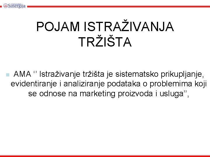 POJAM ISTRAŽIVANJA TRŽIŠTA n AMA ‘’ Istraživanje tržišta je sistematsko prikupljanje, evidentiranje i analiziranje