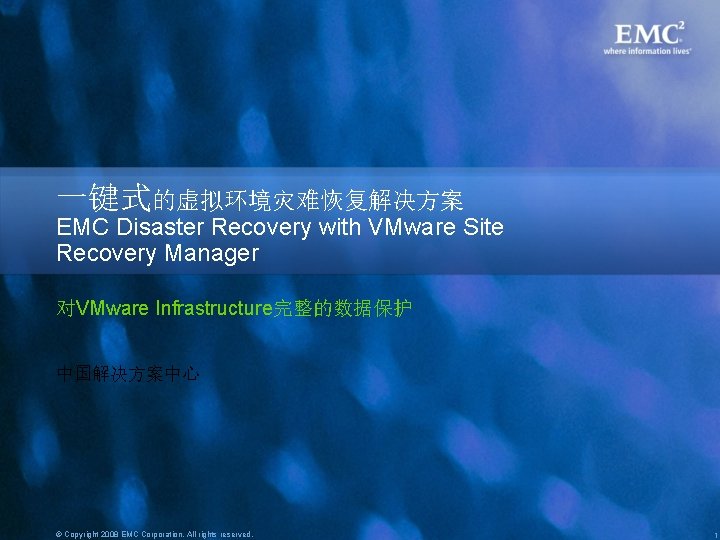 一键式的虚拟环境灾难恢复解决方案 EMC Disaster Recovery with VMware Site Recovery Manager 对VMware Infrastructure完整的数据保护 中国解决方案中心 © Copyright