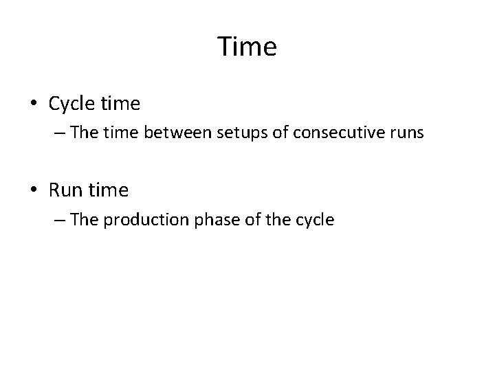 Time • Cycle time – The time between setups of consecutive runs • Run