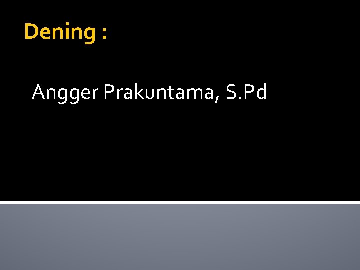Dening : Angger Prakuntama, S. Pd 