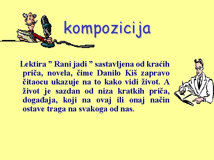 kompozicija Lektira ” Rani jadi ” sastavljena od kraćih priča, novela, čime Danilo Kiš kompozicija Lektira ” Rani jadi ” sastavljena od kraćih priča, novela, čime Danilo Kiš