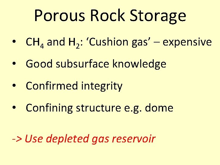 Porous Rock Storage • CH 4 and H 2: ‘Cushion gas’ – expensive •