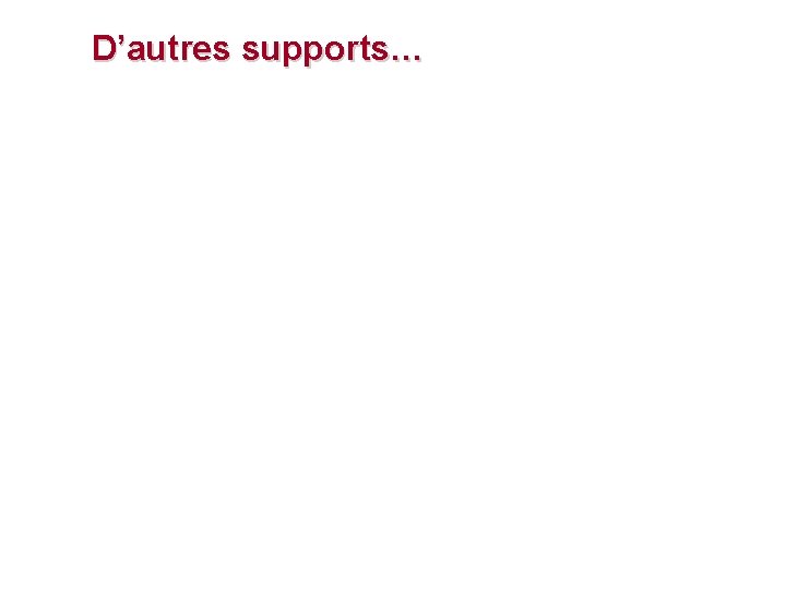 D’autres supports… 