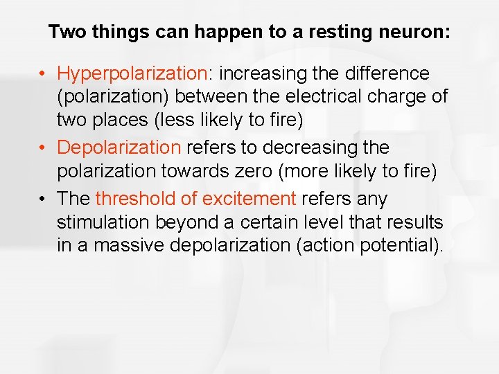 Two things can happen to a resting neuron: • Hyperpolarization: increasing the difference (polarization)