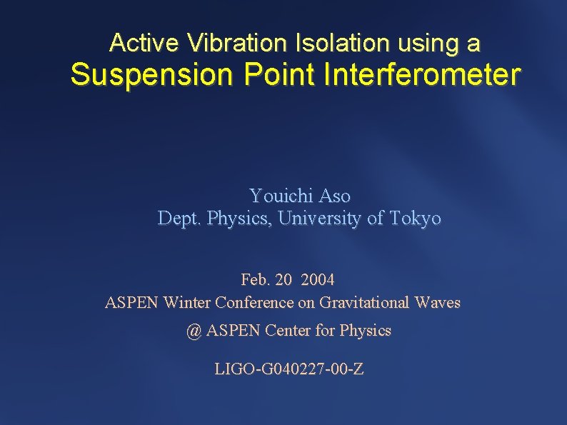 Active Vibration Isolation using a Suspension Point Interferometer Youichi Aso Dept. Physics, University of